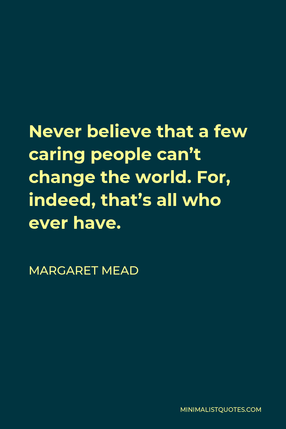 margaret-mead-quote-never-believe-that-a-few-caring-people-can-t