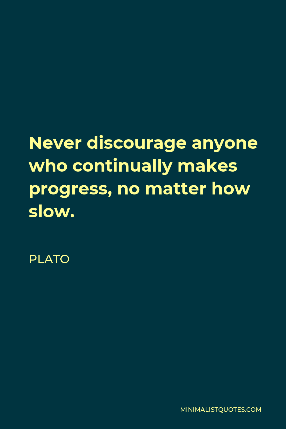 Plato Quote - Never discourage anyone who continually makes progress, no matter how slow.