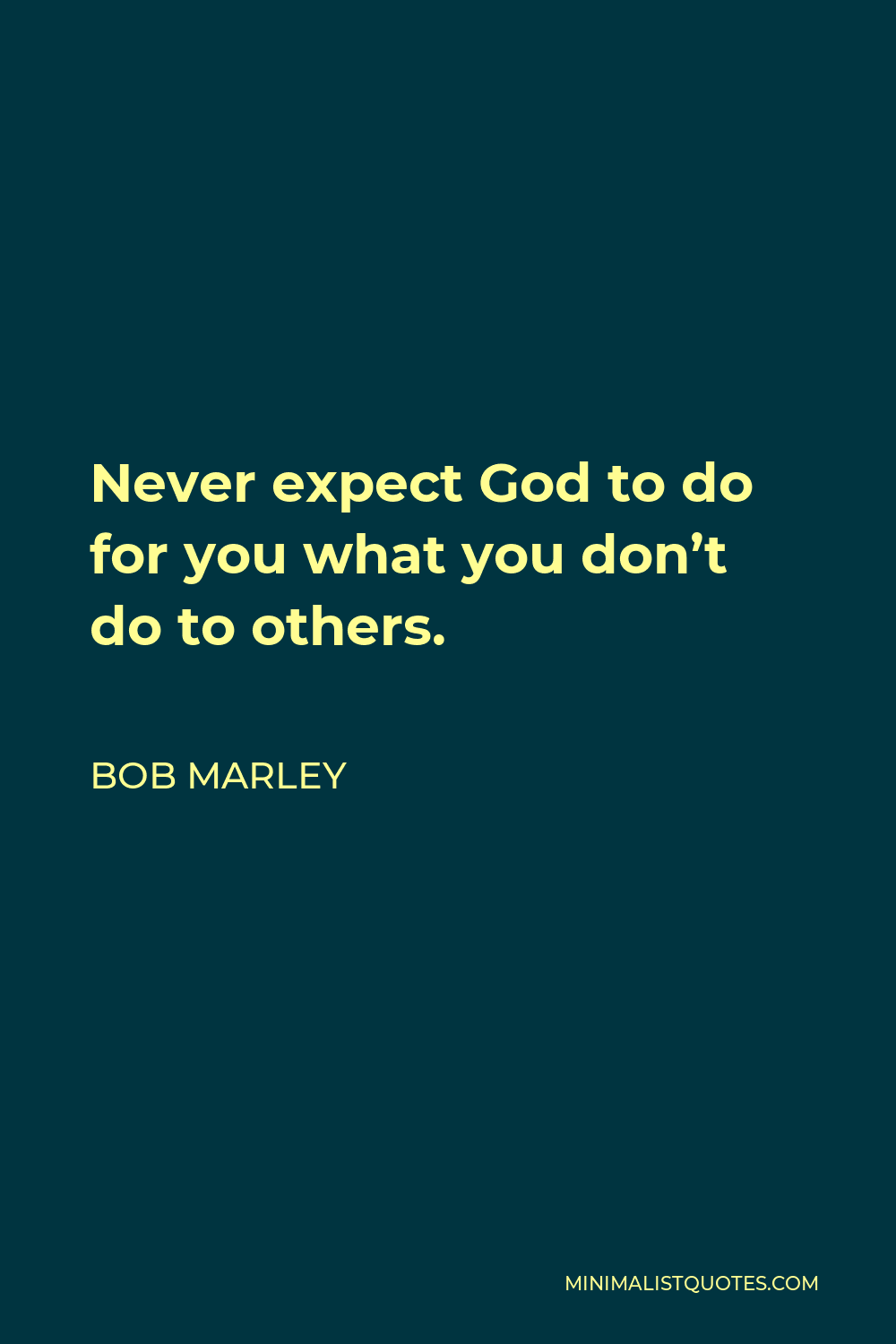 Bob Marley Quote - Never expect God to do for you what you don’t do to others.
