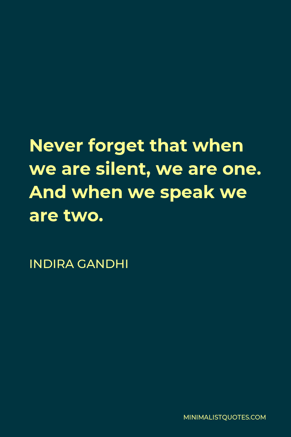 Indira Gandhi Quote - Never forget that when we are silent, we are one. And when we speak we are two.