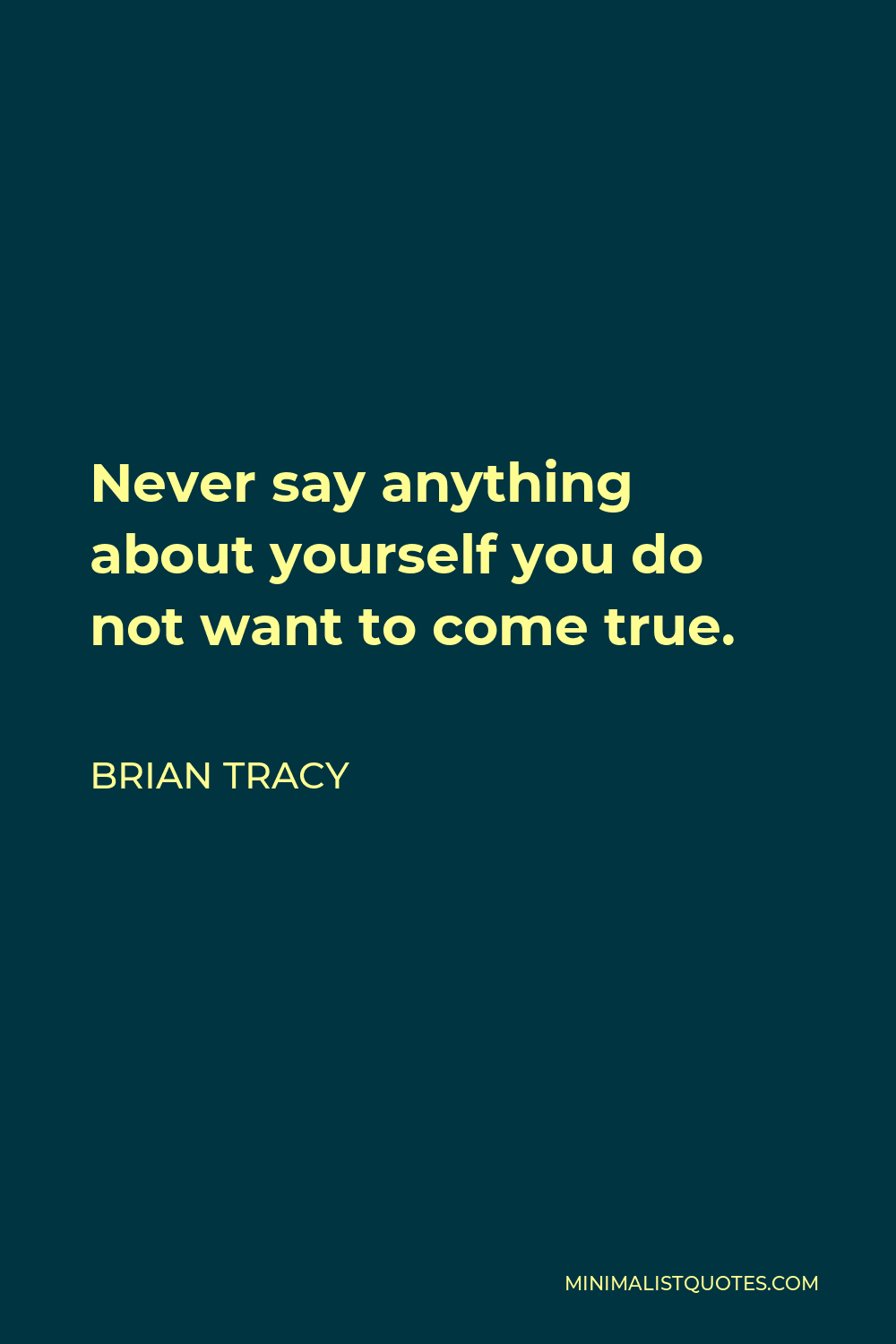 Brian Tracy Quote: Never say anything about yourself you do not want to ...