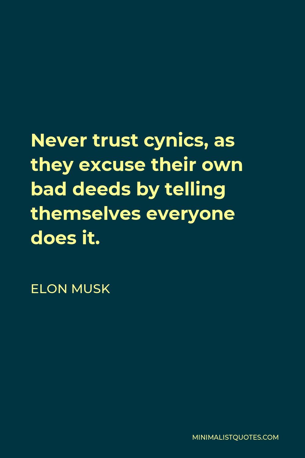 Elon Musk Quote - Never trust cynics, as they excuse their own bad deeds by telling themselves everyone does it.