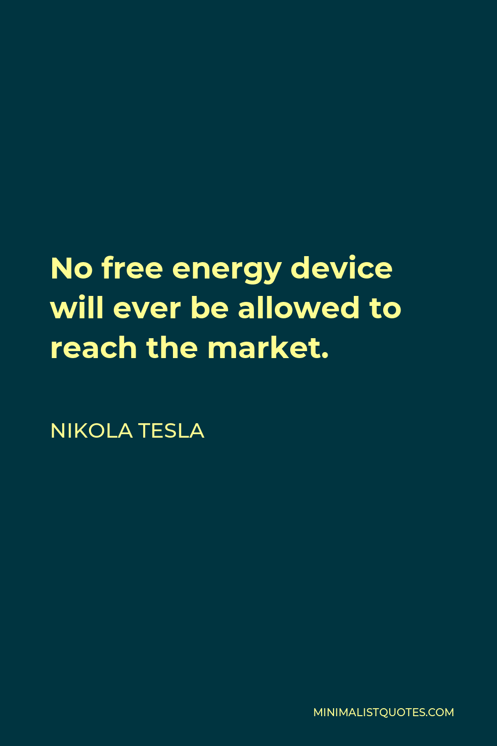 Nikola Tesla Quote - No free energy device will ever be allowed to reach the market.