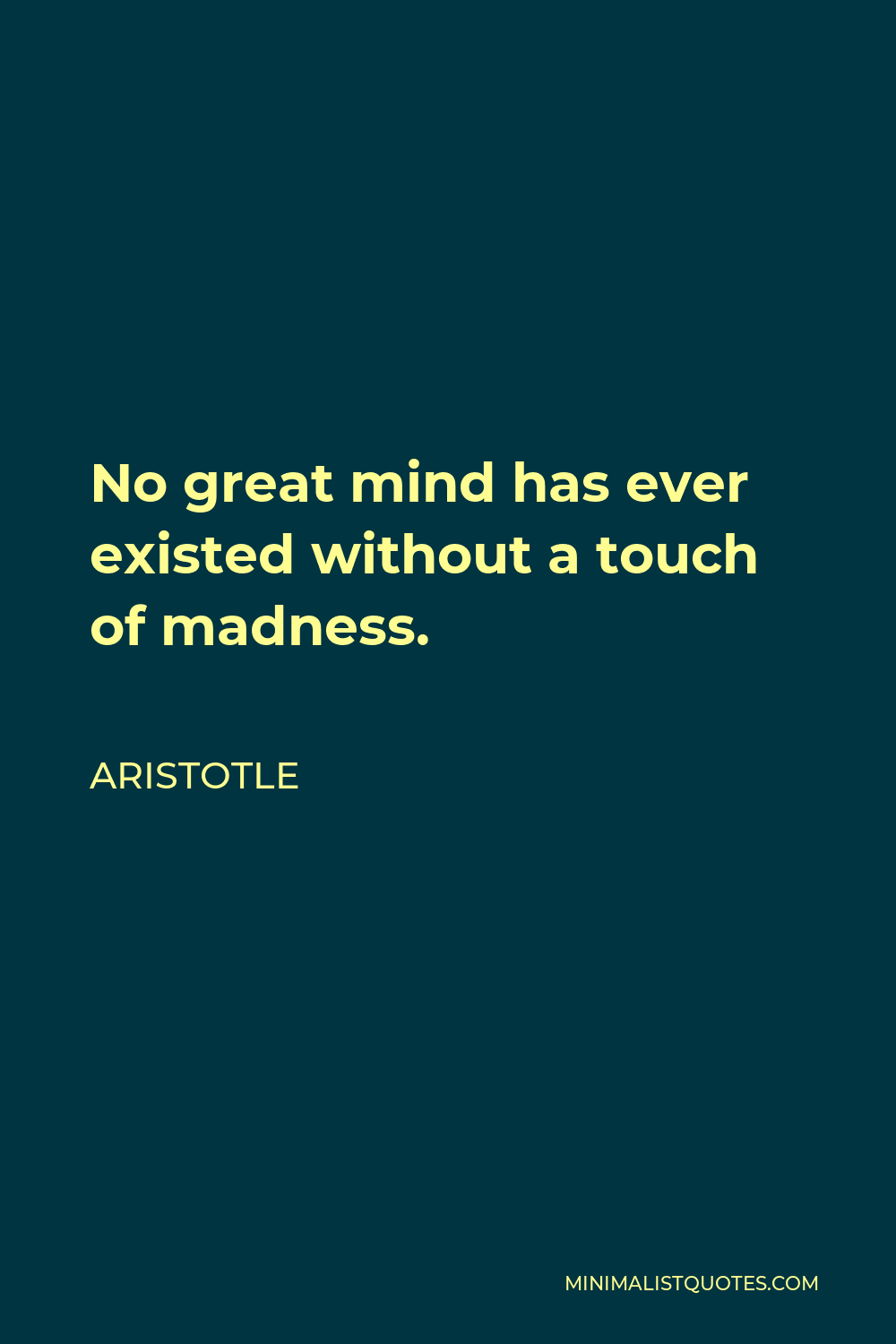 Aristotle Quote - No great mind has ever existed without a touch of madness.