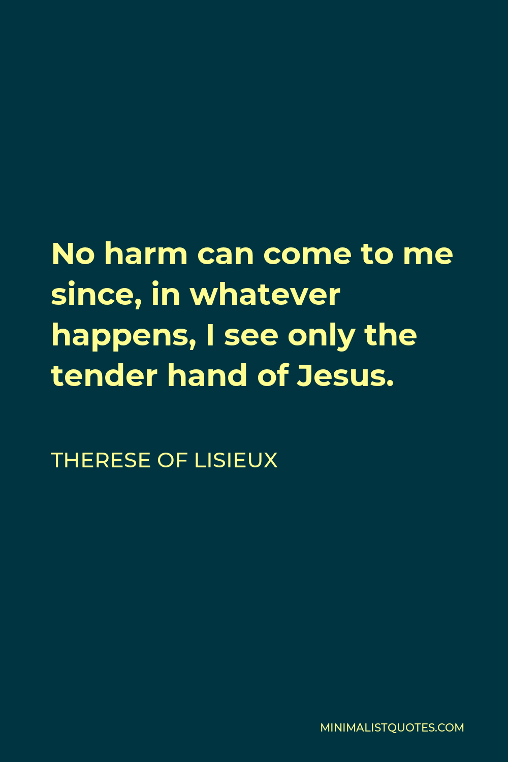 Therese of Lisieux Quote - No harm can come to me since, in whatever happens, I see only the tender hand of Jesus.