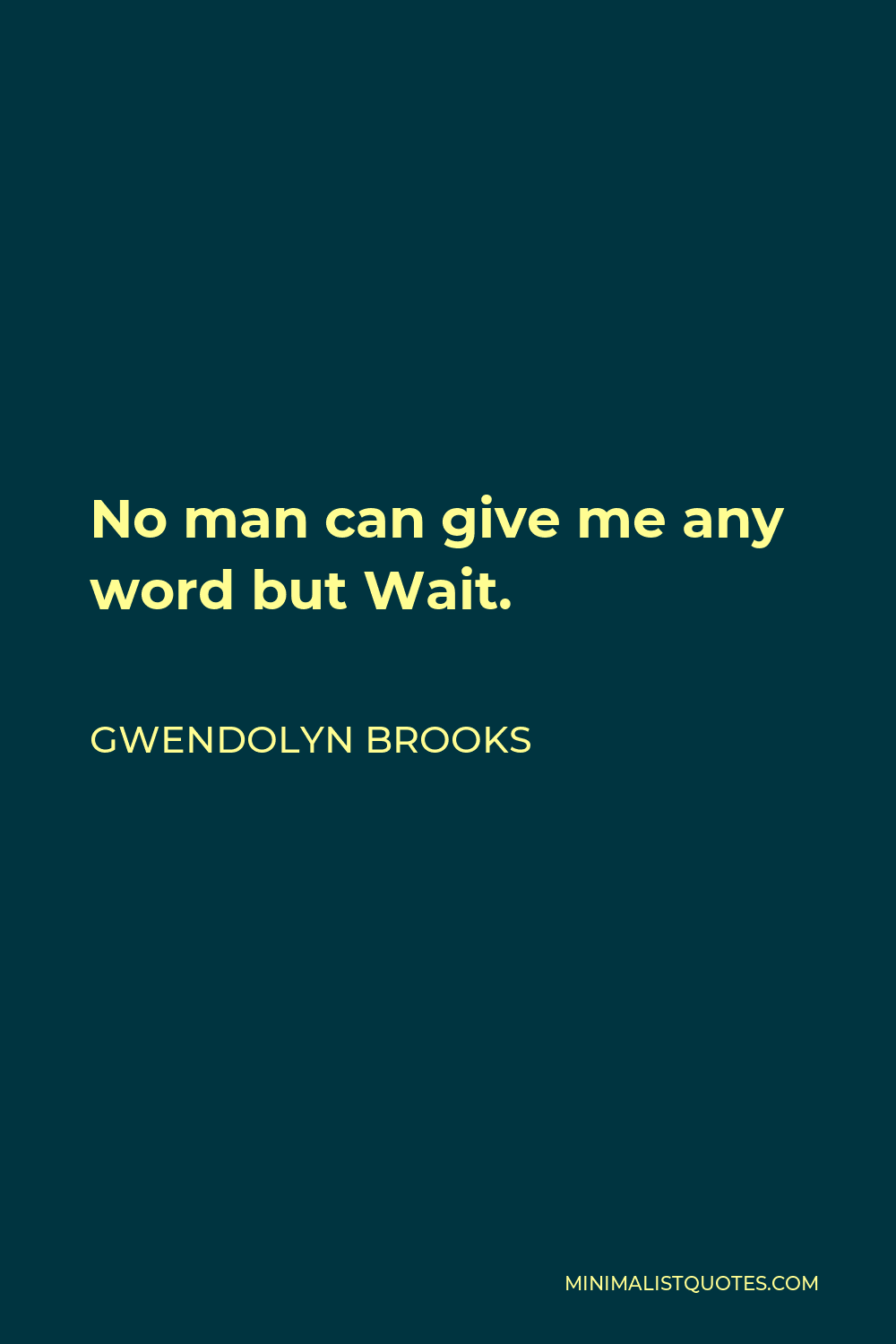 Gwendolyn Brooks Quote - No man can give me any word but Wait.