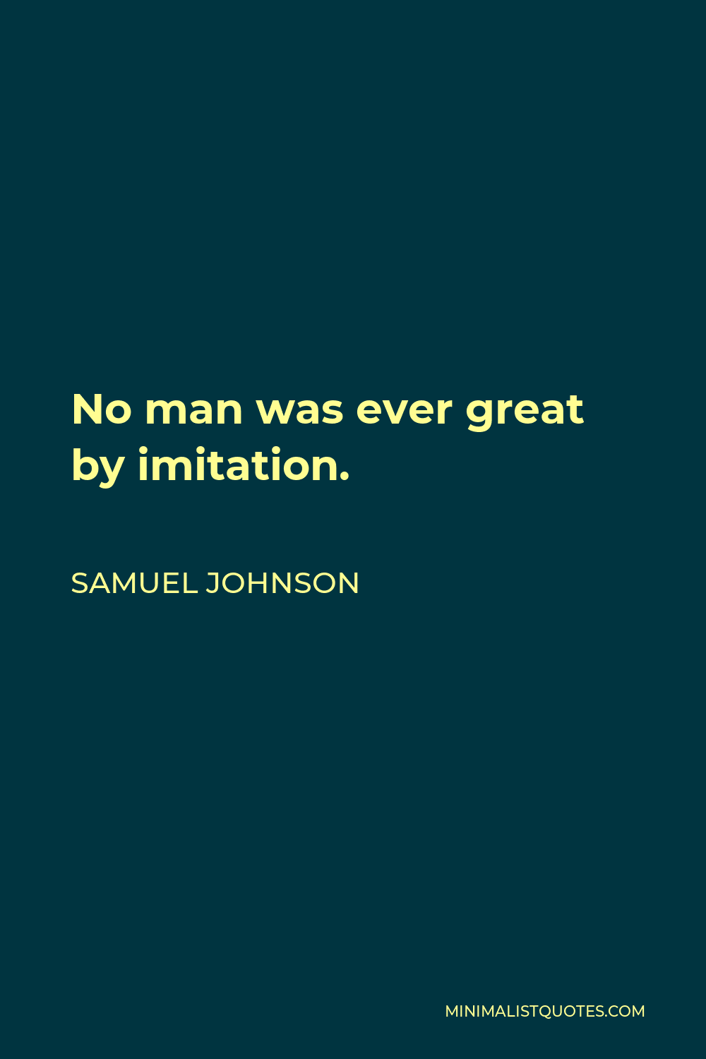 Samuel Johnson Quote - No man was ever great by imitation.