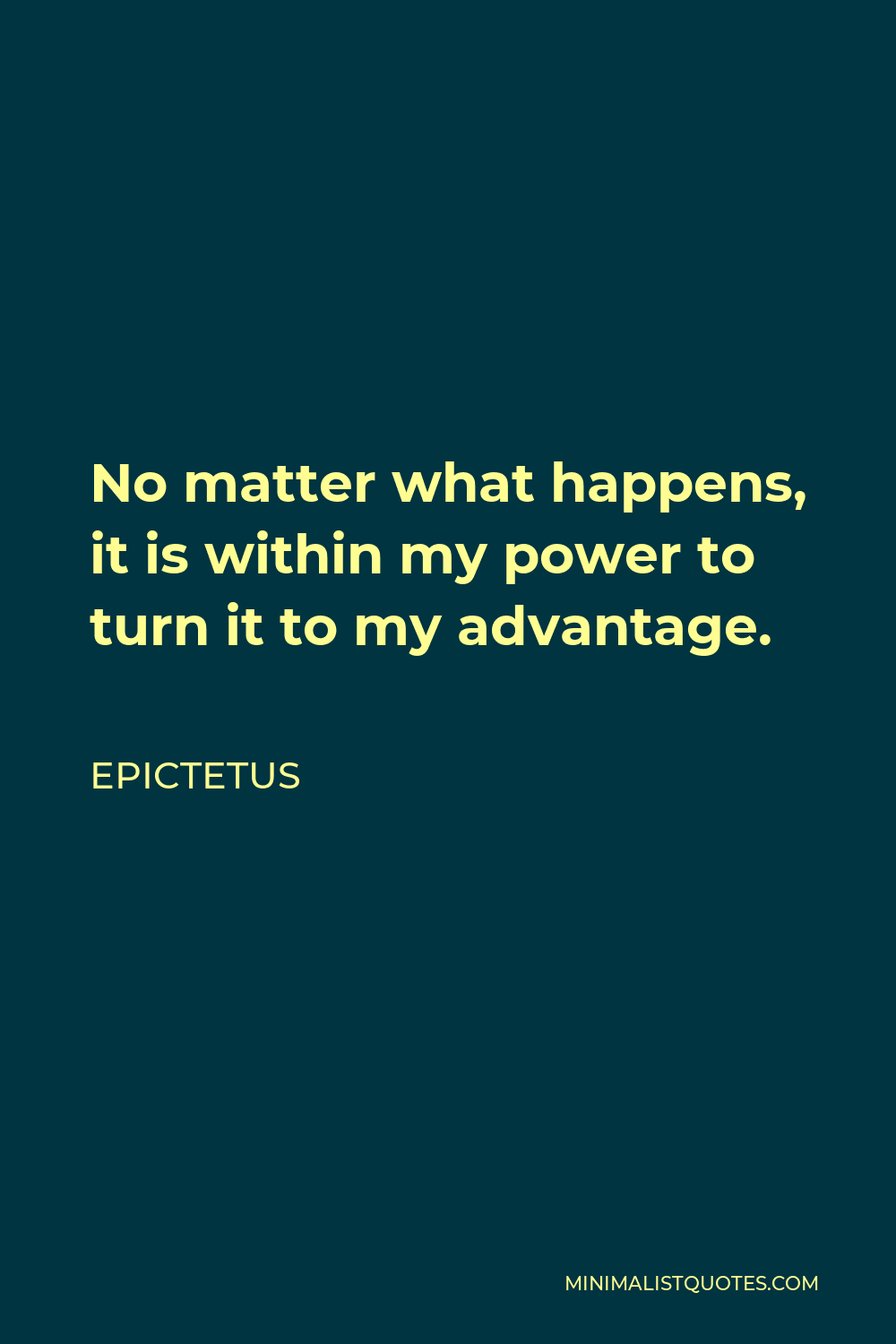 Epictetus Quote - No matter what happens, it is within my power to turn it to my advantage.