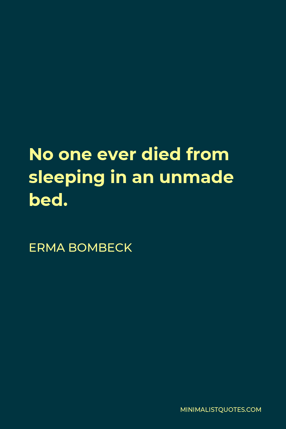 Erma Bombeck Quote - No one ever died from sleeping in an unmade bed.