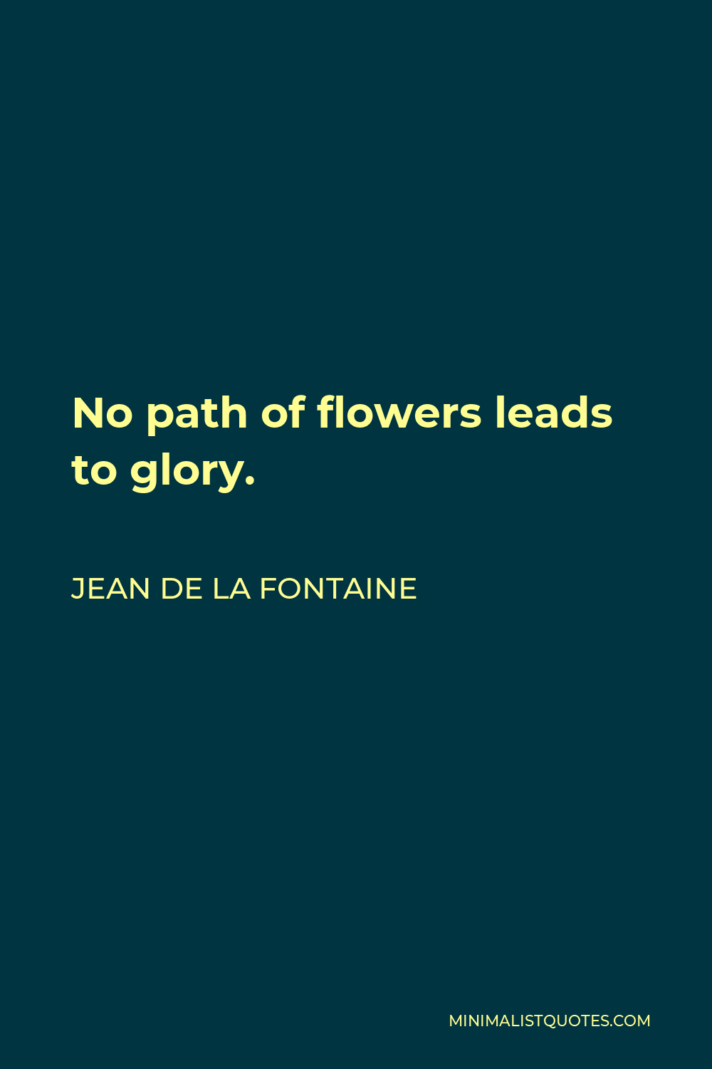 Jean de La Fontaine Quote - No path of flowers leads to glory.