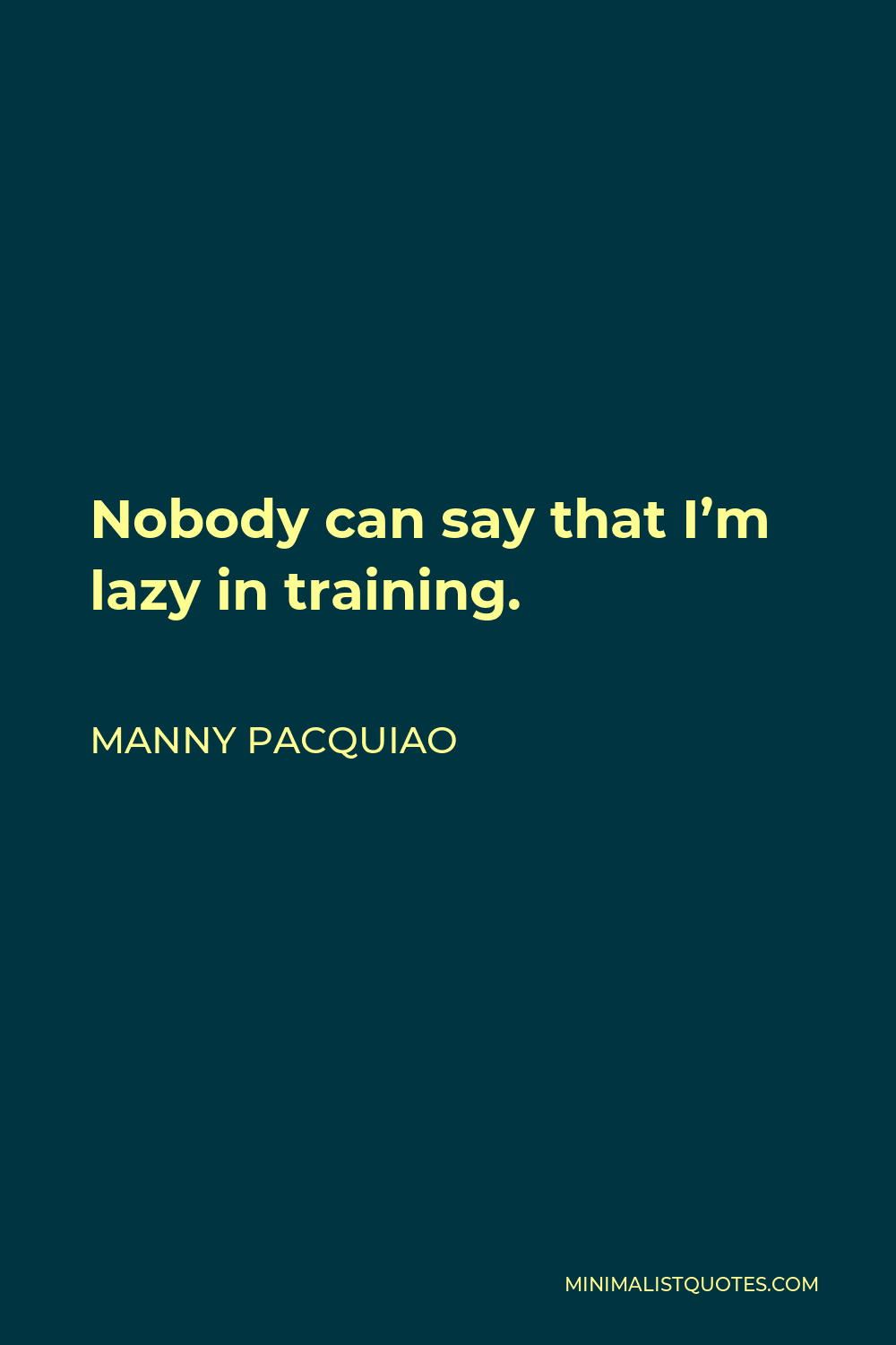 Manny Pacquiao Quote - Nobody can say that I’m lazy in training.
