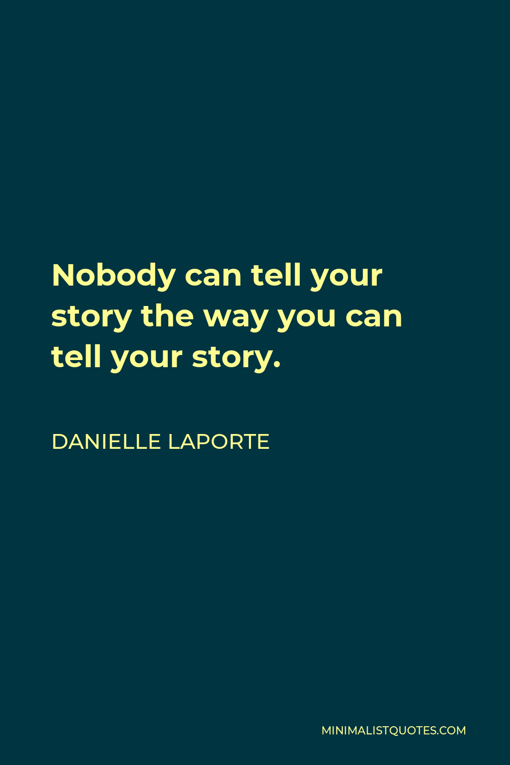 Danielle LaPorte Quote - Nobody can tell your story the way you can tell your story.