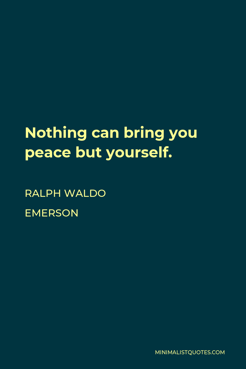 Ralph Waldo Emerson Quote - Nothing can bring you peace but yourself.