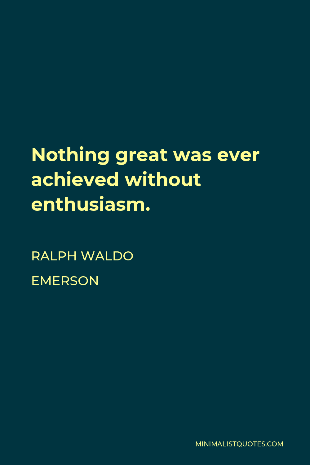 Ralph Waldo Emerson Quote - Nothing great was ever achieved without enthusiasm.