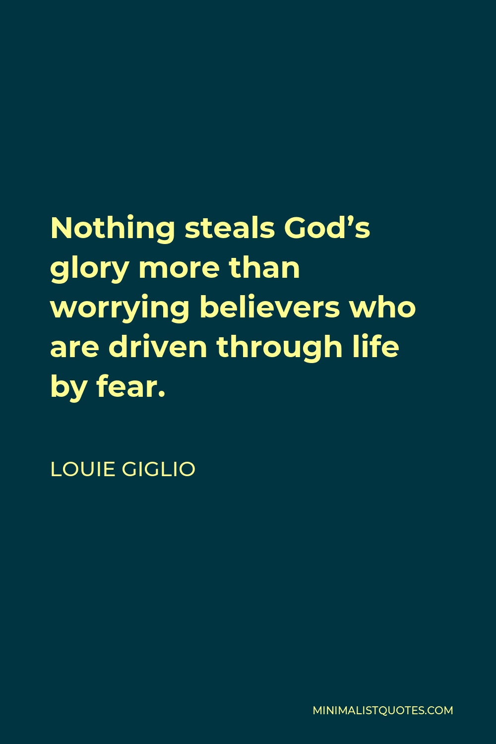 Louie Giglio Quote - Nothing steals God’s glory more than worrying believers who are driven through life by fear.