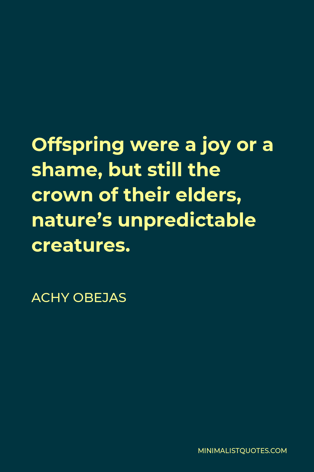 Achy Obejas Quote - Offspring were a joy or a shame, but still the crown of their elders, nature’s unpredictable creatures.