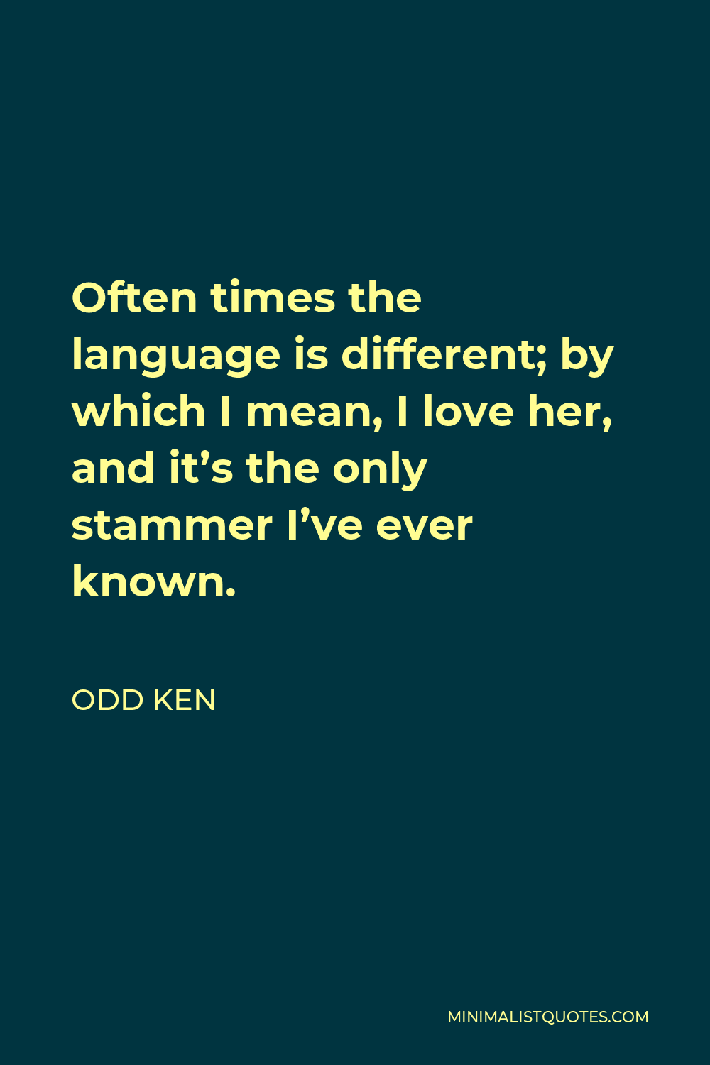 Odd Ken Quote - Often times the language is different; by which I mean, I love her, and it’s the only stammer I’ve ever known.