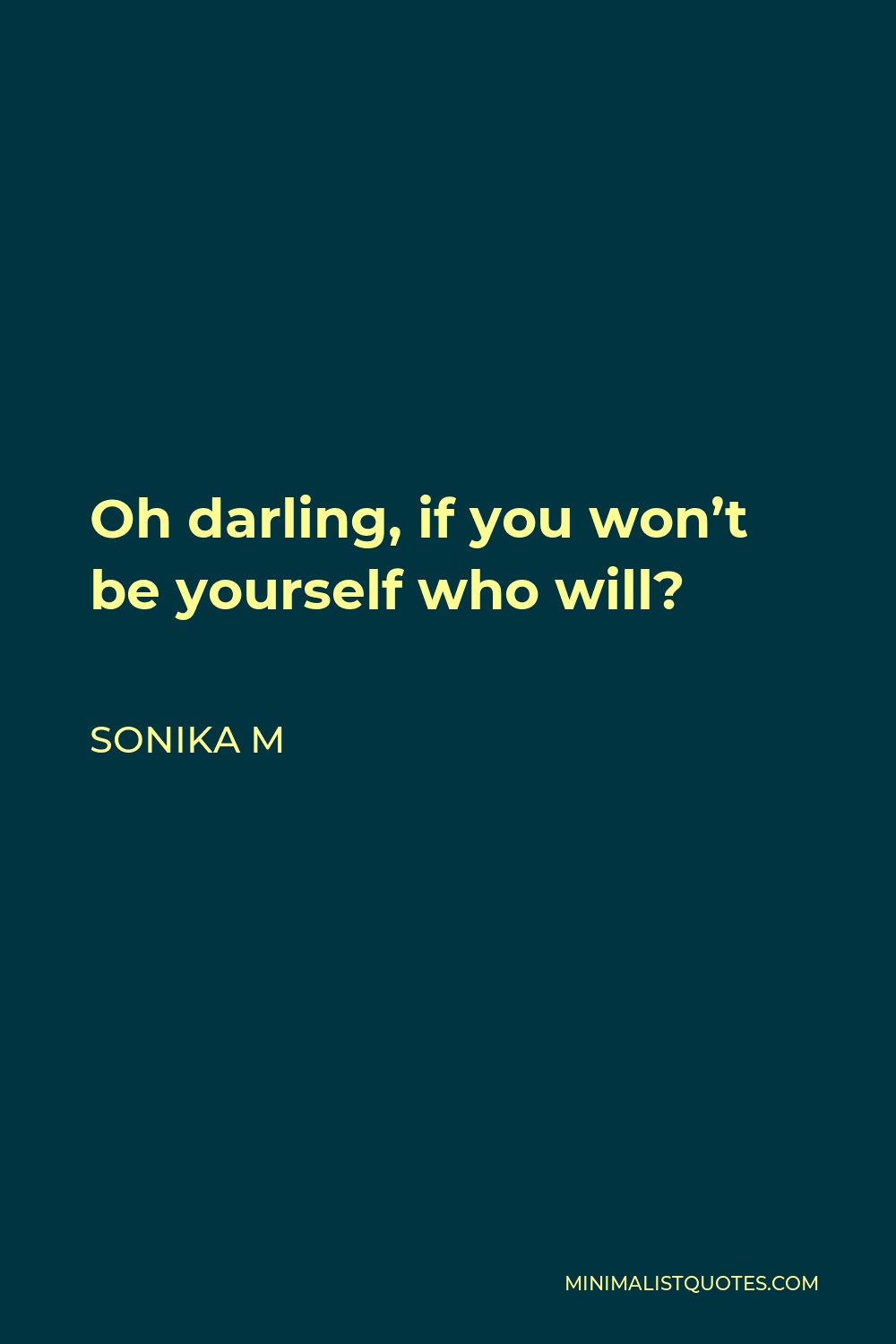 Sonika M Quote - Oh darling, if you won’t be yourself who will?