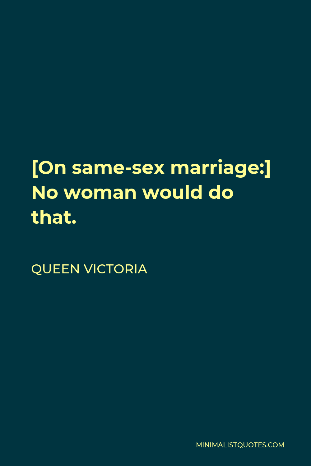 Queen Victoria Quote: [On same-sex marriage:] No woman would do that.