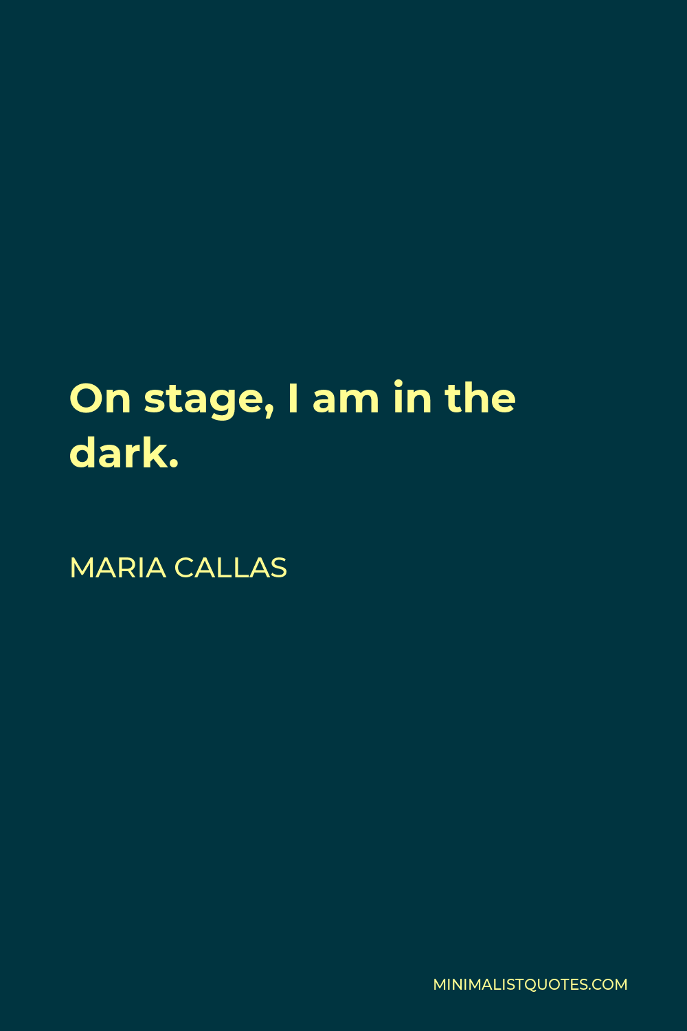 Maria Callas Quote - On stage, I am in the dark.