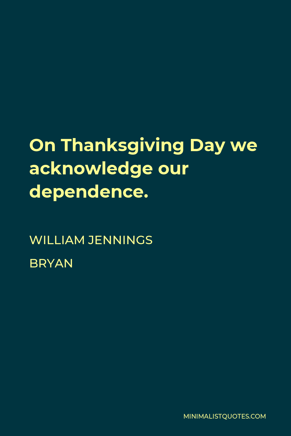 William Jennings Bryan Quote - On Thanksgiving Day we acknowledge our dependence.