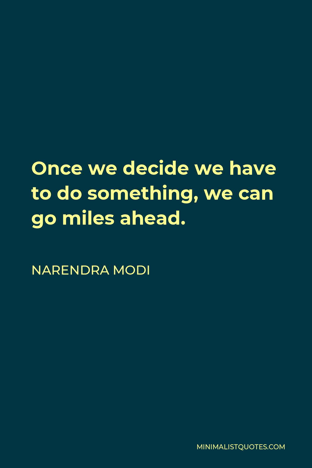 Narendra Modi Quote - Once we decide we have to do something, we can go miles ahead.