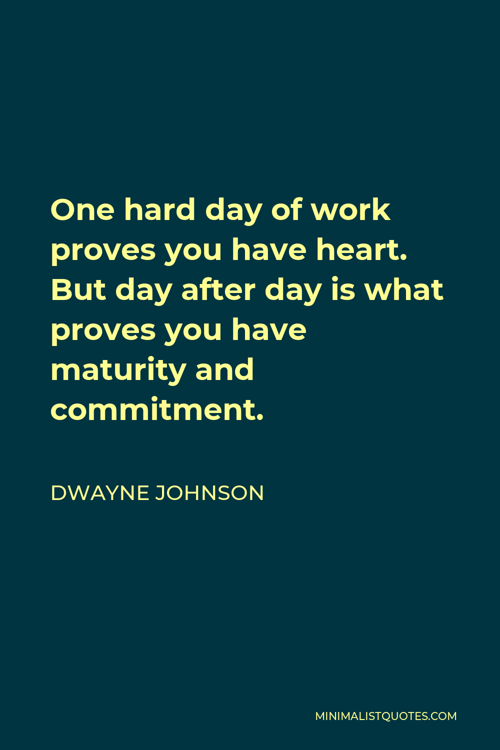Dwayne Johnson Quote - One hard day of work proves you have heart. But day after day is what proves you have maturity and commitment.