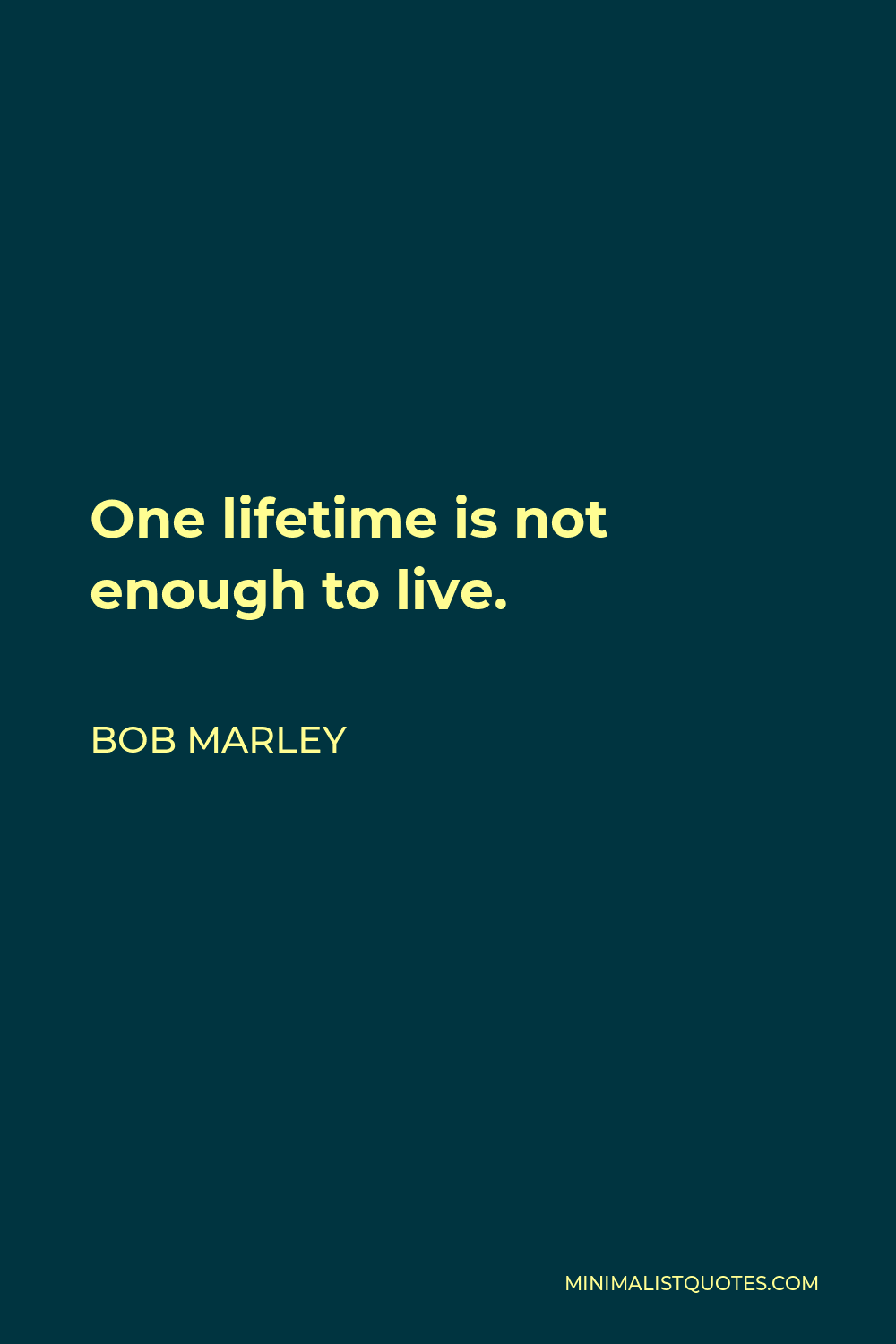 Bob Marley Quote - One lifetime is not enough to live.