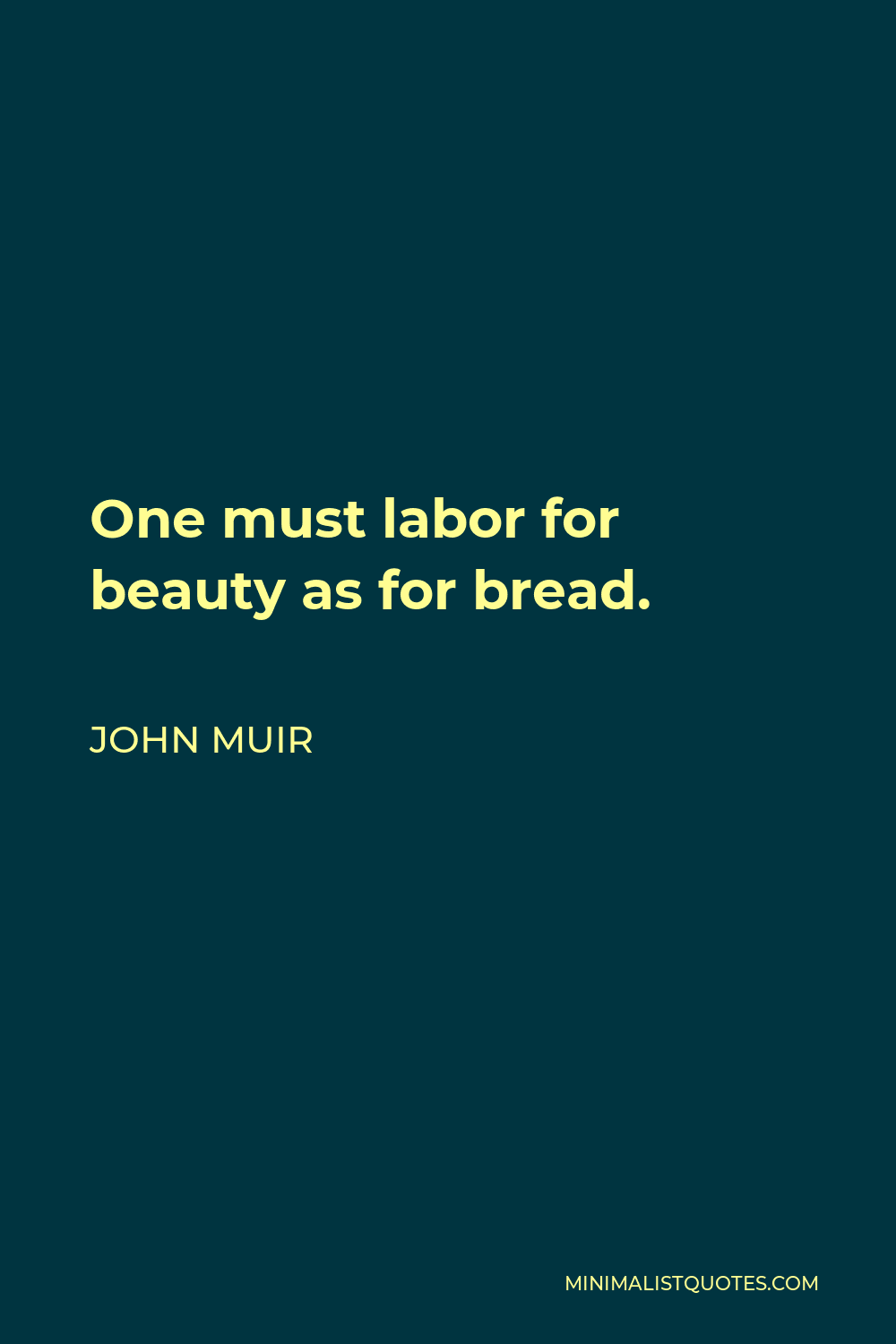John Muir Quote - One must labor for beauty as for bread.