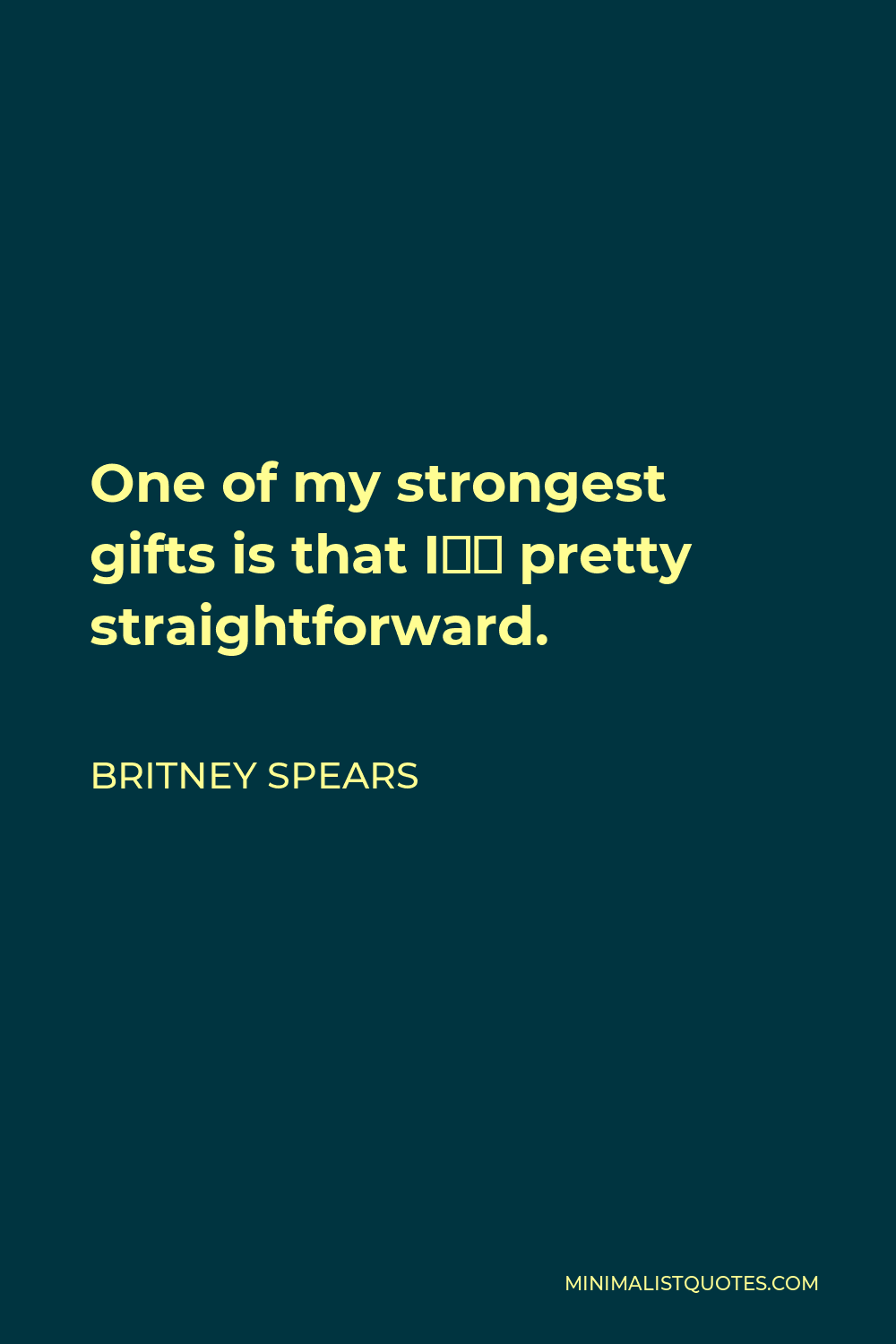 Britney Spears Quote: One of my strongest gifts is that I'm pretty  straightforward.