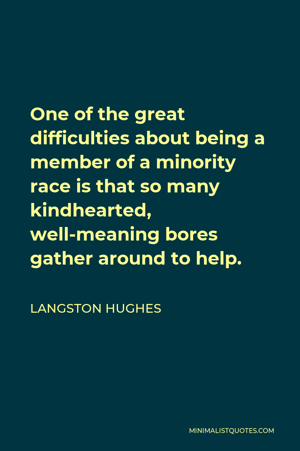 Langston Hughes Quote - One of the great difficulties about being a member of a minority race is that so many kindhearted, well-meaning bores gather around to help.