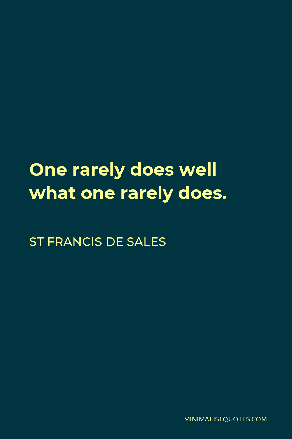 St Francis De Sales Quote - One rarely does well what one rarely does.