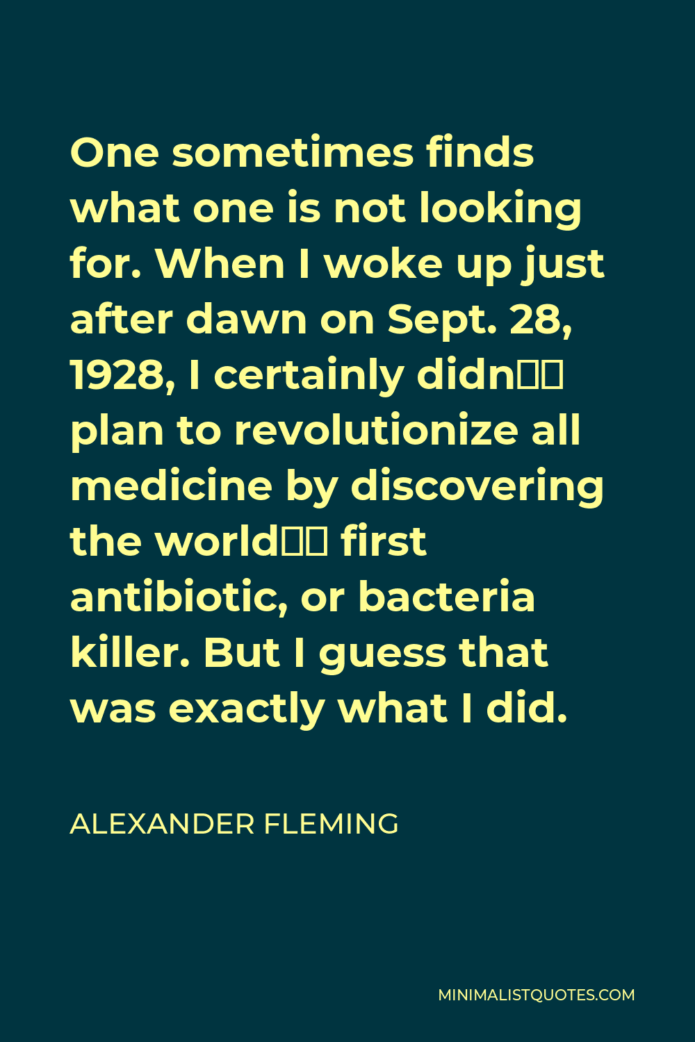 Alexander Fleming Quote - One sometimes finds what one is not looking for.