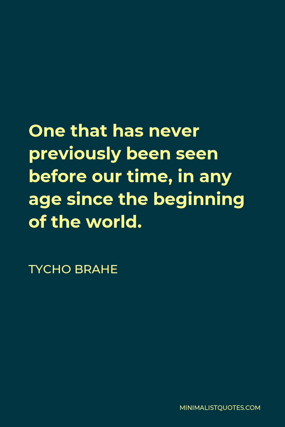 Tycho Brahe Quote - One that has never previously been seen before our time, in any age since the beginning of the world.