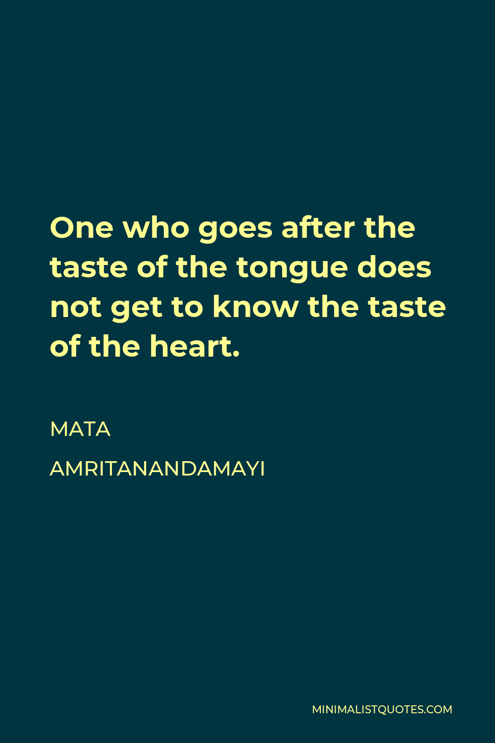 Mata Amritanandamayi Quote - One who goes after the taste of the tongue does not get to know the taste of the heart.