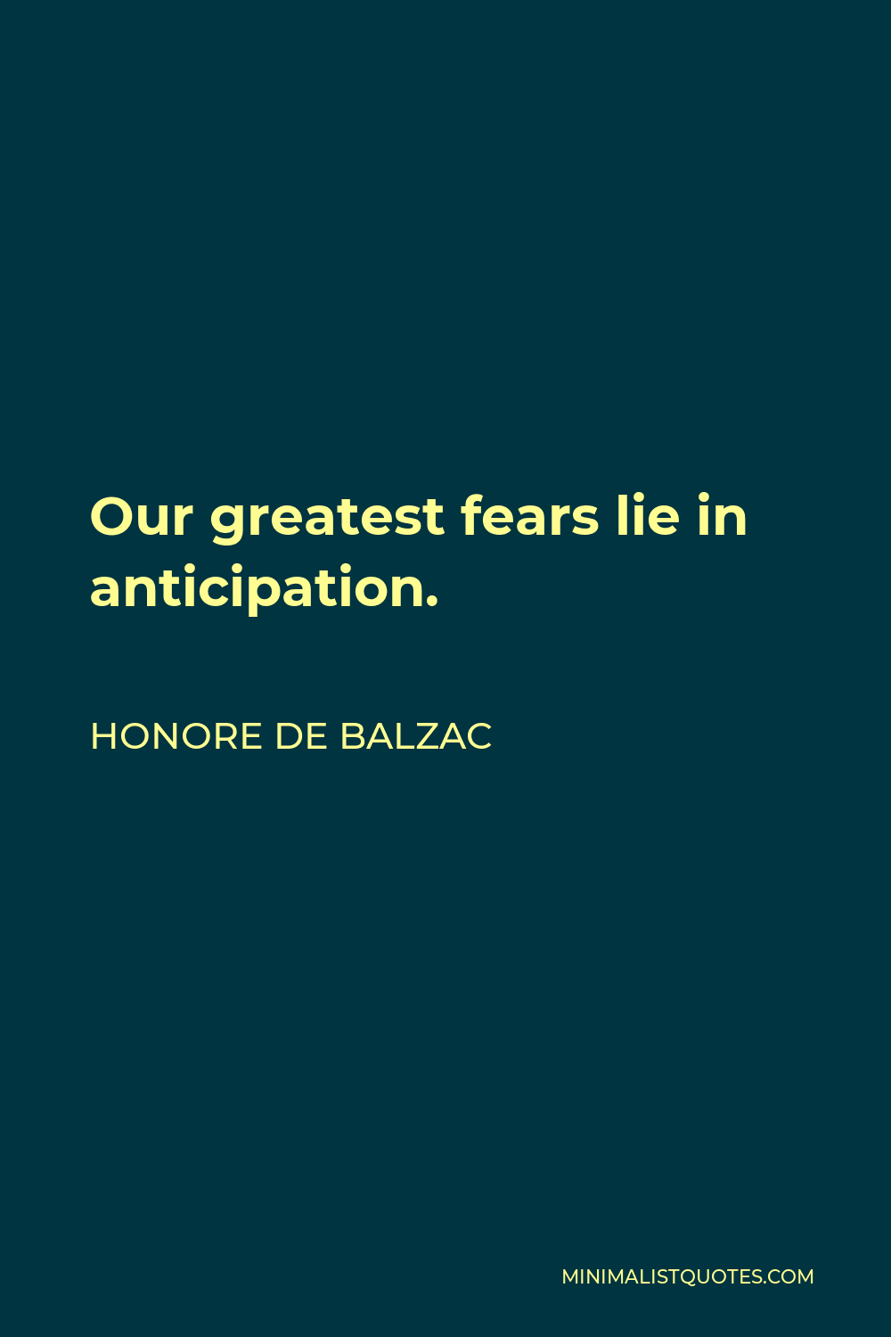 Honore de Balzac Quote - Our greatest fears lie in anticipation.