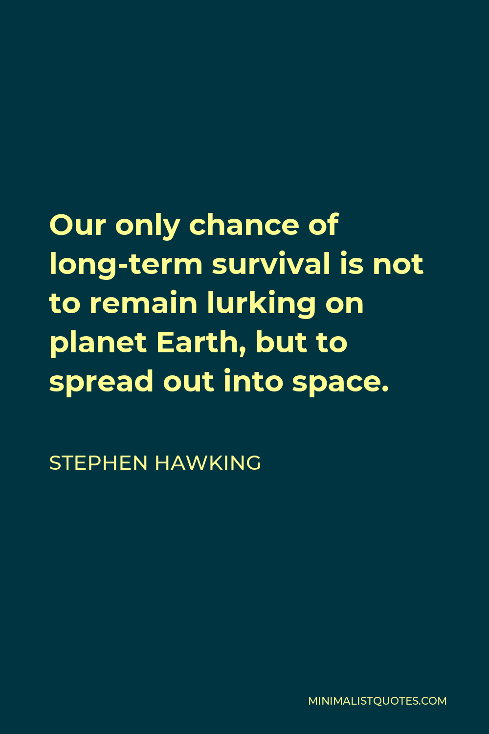 Stephen Hawking Quote - Our only chance of long-term survival is not to remain lurking on planet Earth, but to spread out into space.