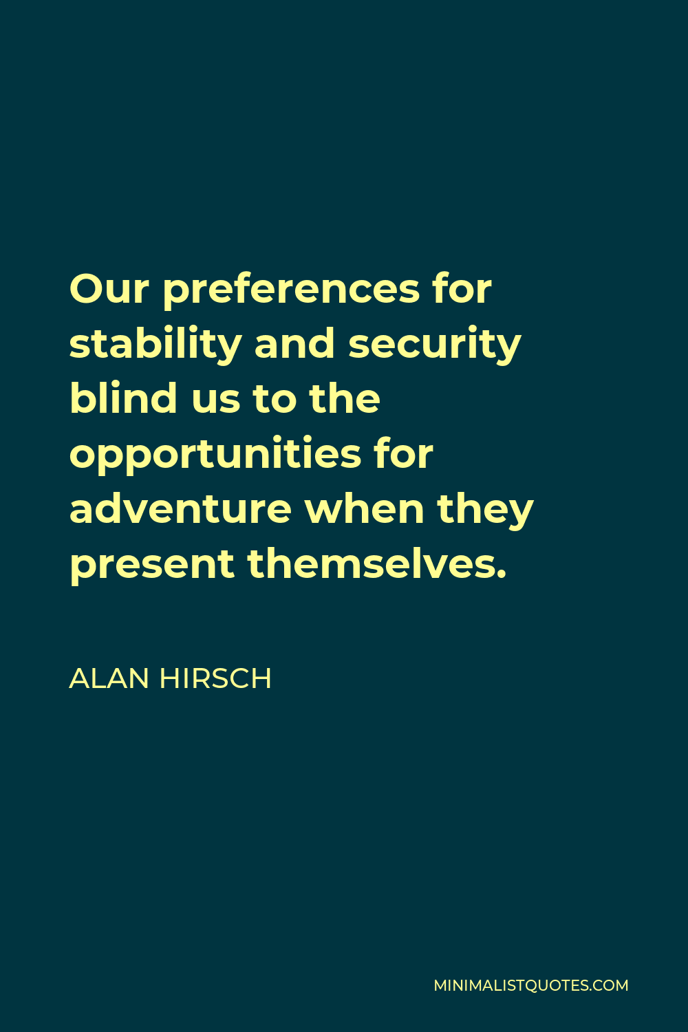 Alan Hirsch Quote - Our preferences for stability and security blind us to the opportunities for adventure when they present themselves.