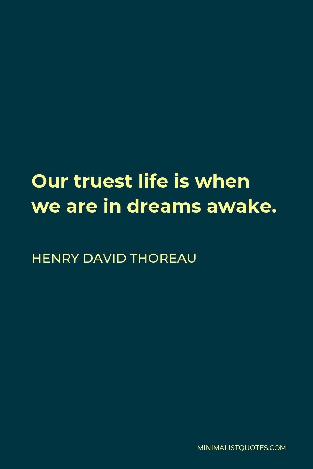 Henry David Thoreau Quote - Our truest life is when we are in dreams awake.