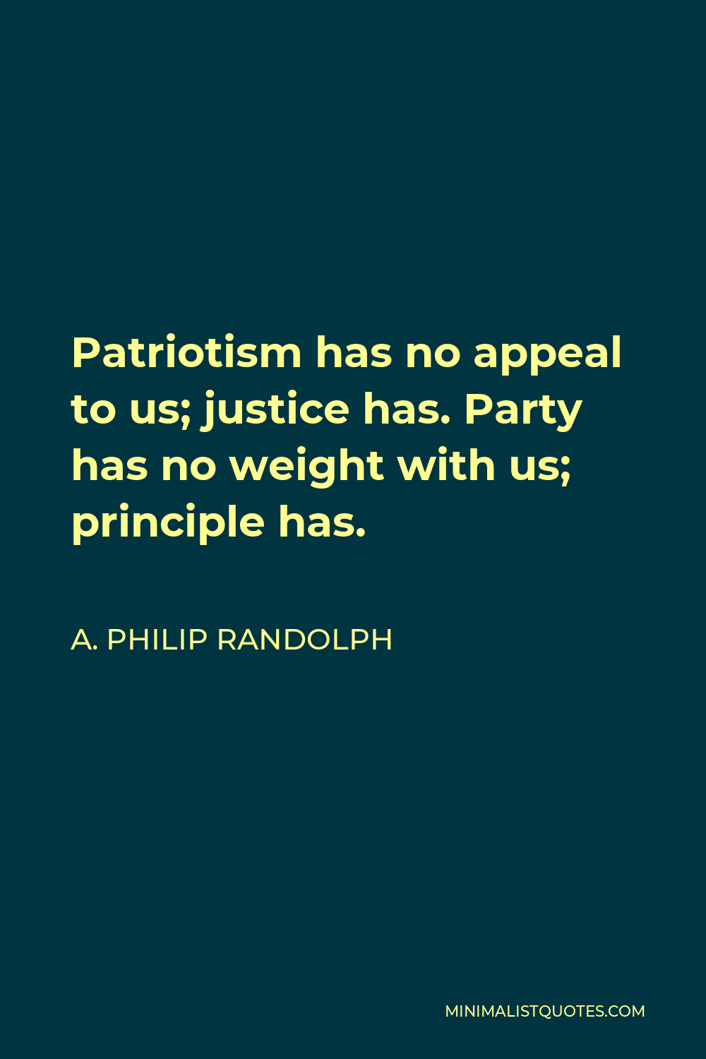 A. Philip Randolph Quote - Patriotism has no appeal to us; justice has. Party has no weight with us; principle has.