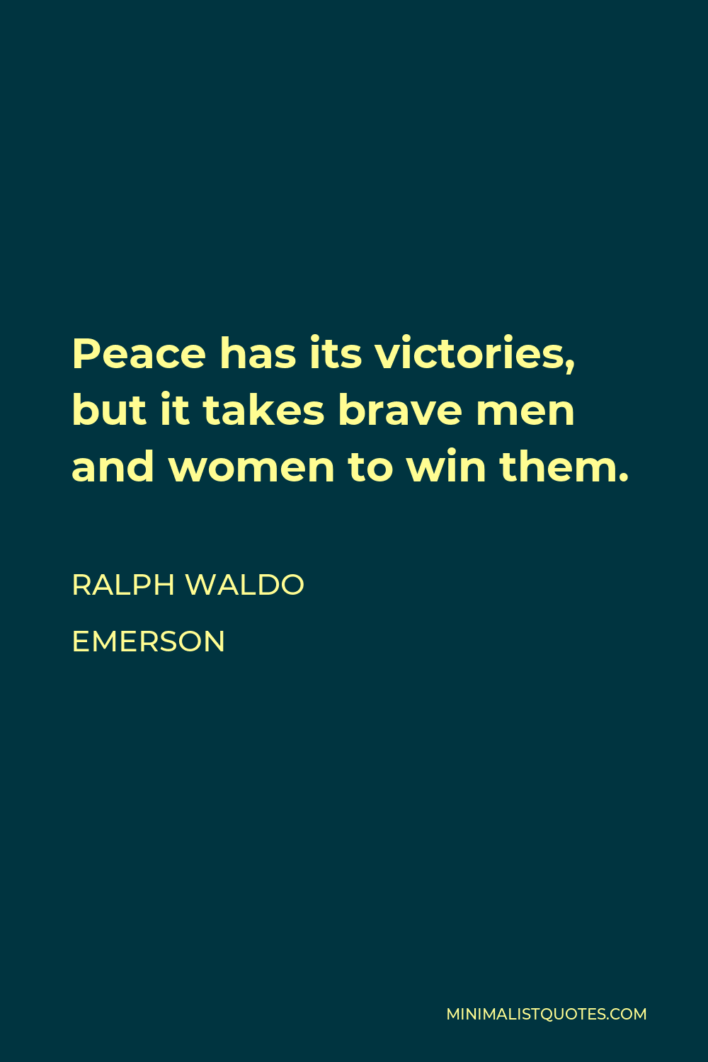 Ralph Waldo Emerson Quote - Peace has its victories, but it takes brave men and women to win them.