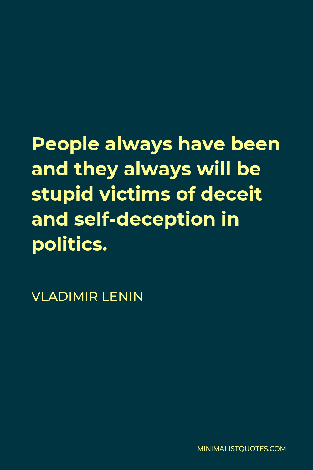 Vladimir Lenin Quote - People always have been and they always will be stupid victims of deceit and self-deception in politics.