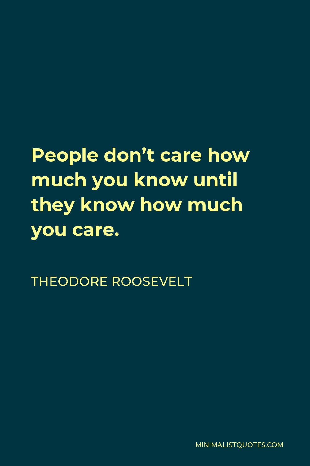 Theodore Roosevelt Quote: People don't care how much you know until ...