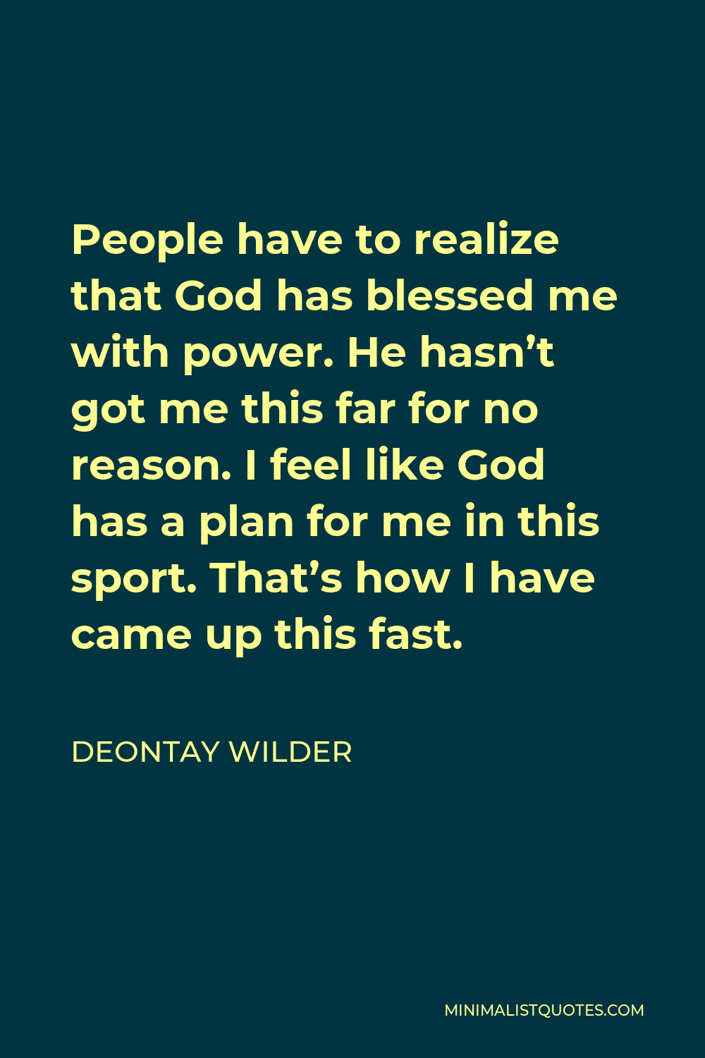Deontay Wilder Quote - People have to realize that God has blessed me with power. He hasn’t got me this far for no reason. I feel like God has a plan for me in this sport. That’s how I have came up this fast.