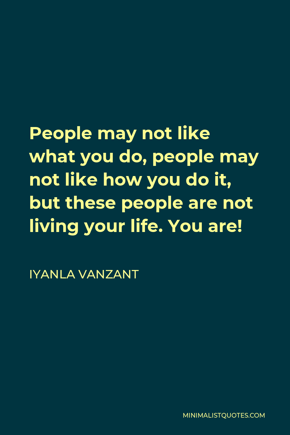 Iyanla Vanzant Quote - People may not like what you do, people may not like how you do it, but these people are not living your life. You are!