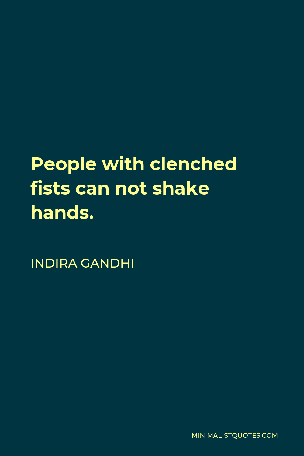 Indira Gandhi Quote - People with clenched fists can not shake hands.