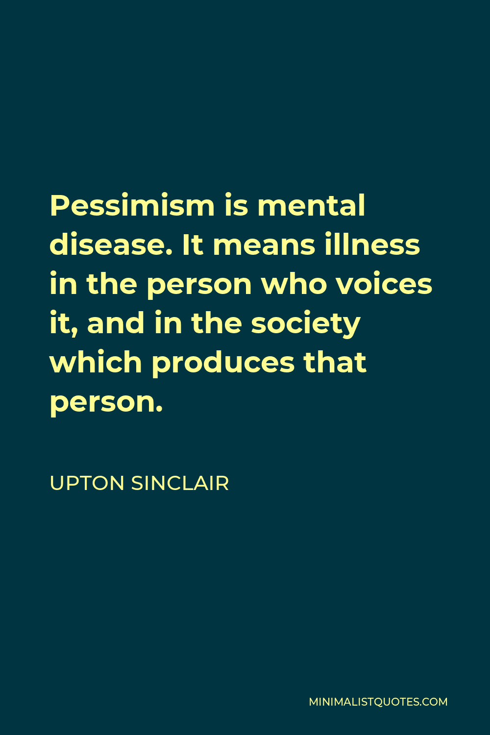 upton-sinclair-quote-pessimism-is-mental-disease-it-means-illness-in