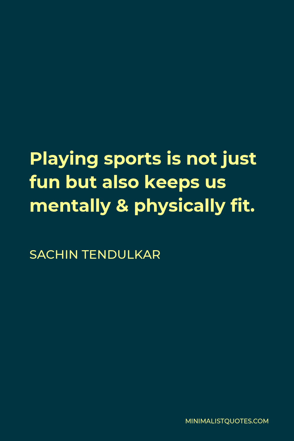 Sachin Tendulkar Quote - Playing sports is not just fun but also keeps us mentally & physically fit.