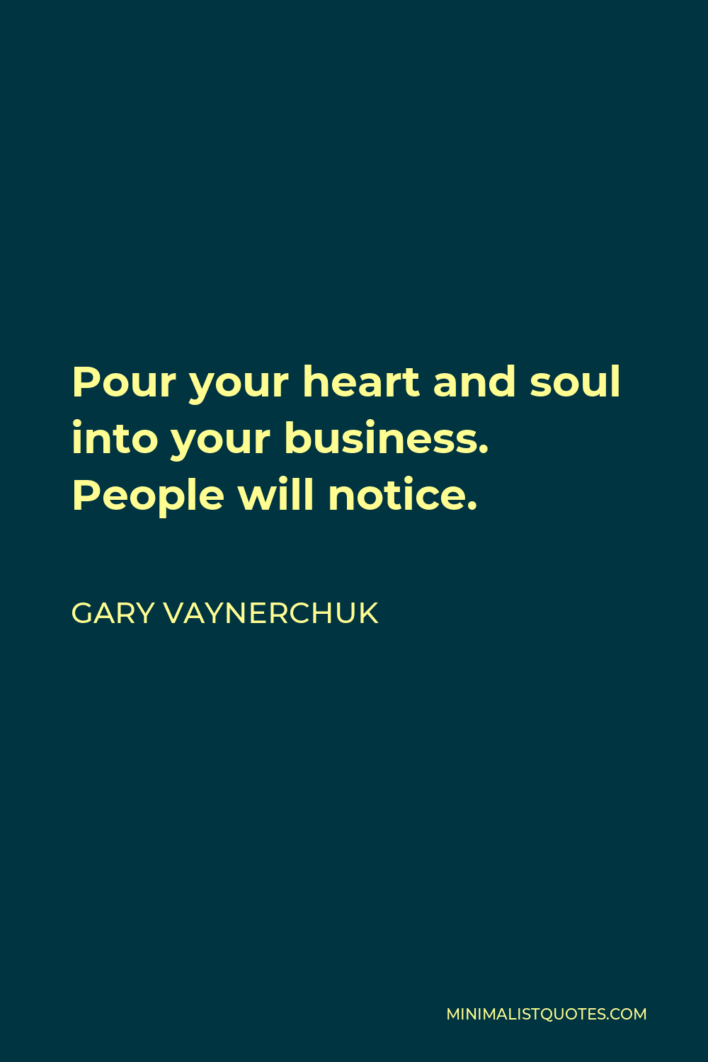 Gary Vaynerchuk Quote - Pour your heart and soul into your business. People will notice.