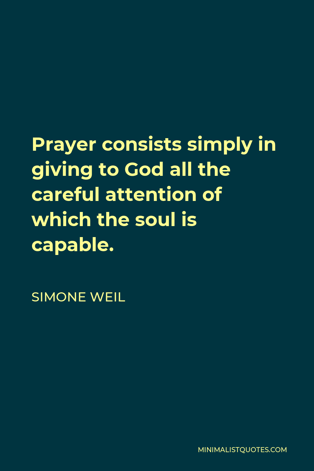 Simone Weil Quote - Prayer consists simply in giving to God all the careful attention of which the soul is capable.